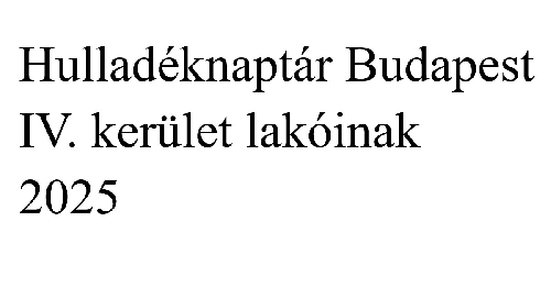  Hulladéknaptár Budapest IV. kerület lakóinak 